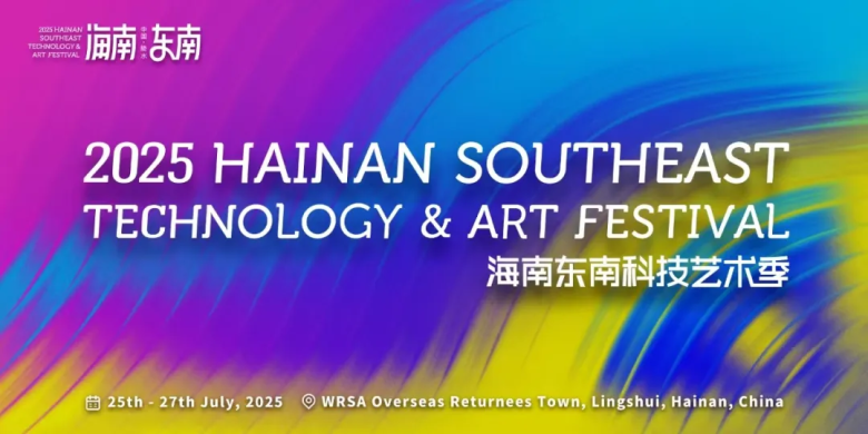 2025 Hainan Southeast Tech & Art Festival ще стартира на 25 юли · TechNode